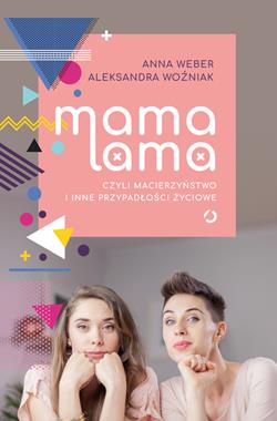 Mama lama czyli macierzyństwo i inne przypadłości życiowe, Anna Weber, Aleksandara Woźniak