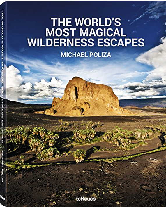 Michael Poliza. The World ́s Most Magical Wilderness Escapes